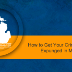 How to Get Your Criminal Record Expunged in Michigan